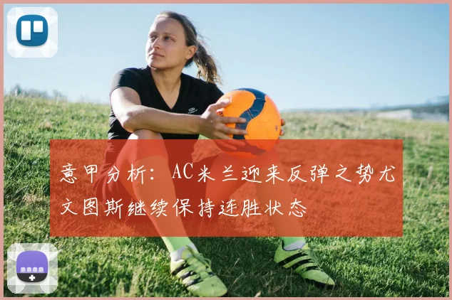 意甲分析：AC米兰迎来反弹之势尤文图斯继续保持连胜状态